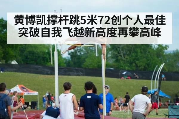 黄博凯撑杆跳5米72创个人最佳 突破自我飞越新高度再攀高峰