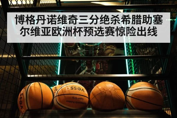 博格丹诺维奇三分绝杀希腊助塞尔维亚欧洲杯预选赛惊险出线